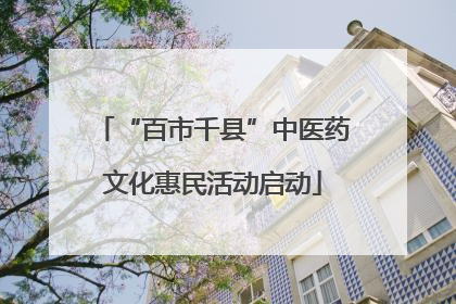 “百市千县”中医药文化惠民活动启动