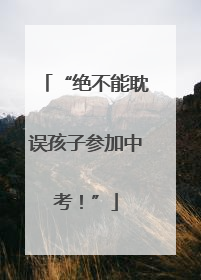 “绝不能耽误孩子参加中考！”