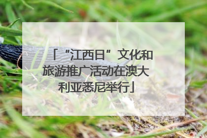 “江西日”文化和旅游推广活动在澳大利亚悉尼举行