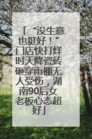 “没生意也挺好！”门店快打烊时天降瓷砖砸穿雨棚无人受伤，湖南90后女老板心态超好