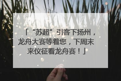 “苏超”引客下扬州，龙舟大赛等着您，下周末来仪征看龙舟赛！