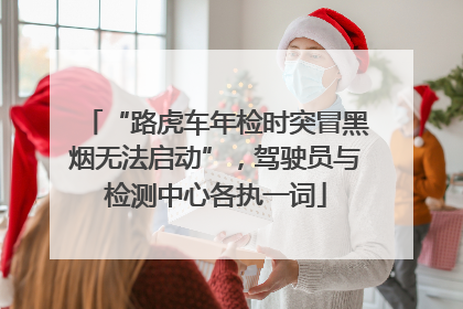 “路虎车年检时突冒黑烟无法启动”，驾驶员与检测中心各执一词