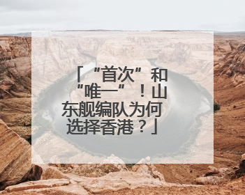 “首次”和“唯一”！山东舰编队为何选择香港？
