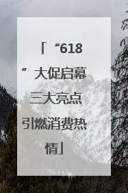 “618”大促启幕 三大亮点引燃消费热情