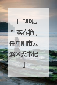 “80后”蒋春艳，任岳阳市云溪区委书记