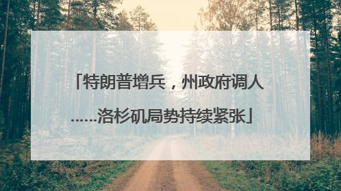 特朗普增兵，州政府调人……洛杉矶局势持续紧张