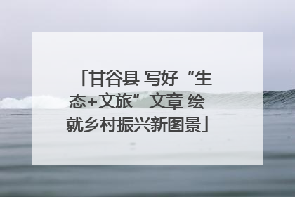 甘谷县 写好“生态+文旅”文章 绘就乡村振兴新图景