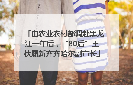 由农业农村部调赴黑龙江一年后，“80后”王杕履新齐齐哈尔副市长