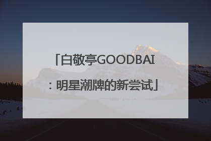 白敬亭GOODBAI：明星潮牌的新尝试