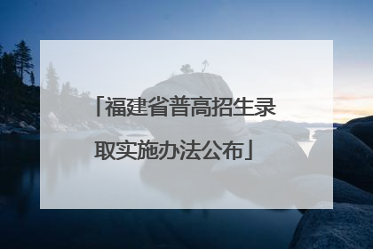福建省普高招生录取实施办法公布