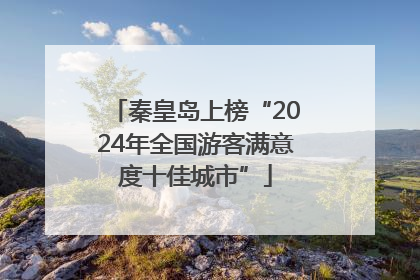 秦皇岛上榜“2024年全国游客满意度十佳城市”