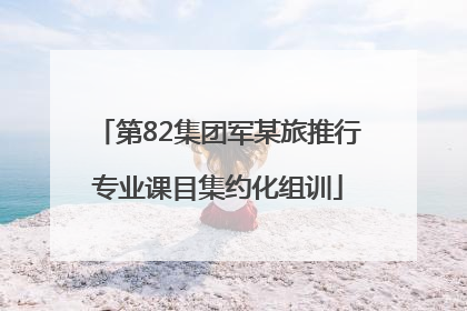 第82集团军某旅推行专业课目集约化组训