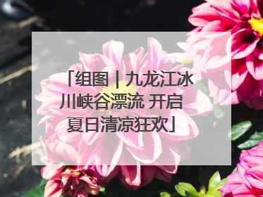 组图｜九龙江冰川峡谷漂流 开启夏日清凉狂欢