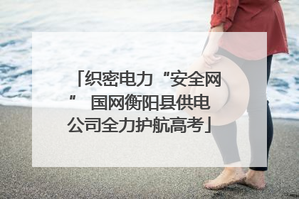 织密电力“安全网” 国网衡阳县供电公司全力护航高考