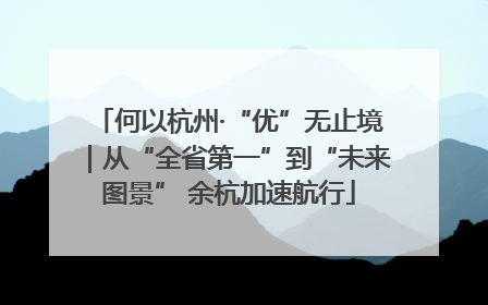 何以杭州·“优”无止境｜从“全省第一”到“未来图景” 余杭加速航行