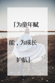 为童年赋能，为成长护航