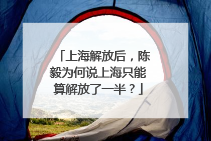 上海解放后，陈毅为何说上海只能算解放了一半？
