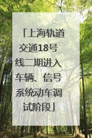 上海轨道交通18号线二期进入车辆、信号系统动车调试阶段