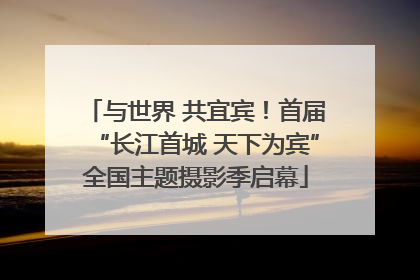 与世界 共宜宾！首届“长江首城 天下为宾”全国主题摄影季启幕