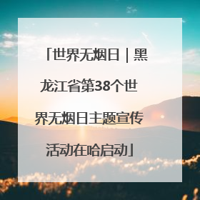 世界无烟日｜黑龙江省第38个世界无烟日主题宣传活动在哈启动