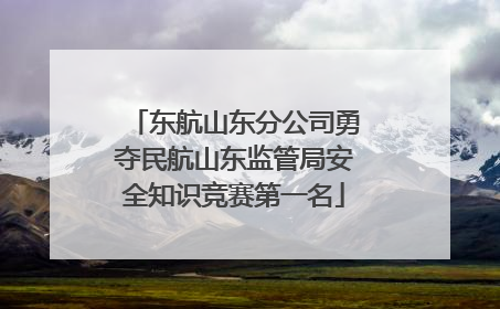 东航山东分公司勇夺民航山东监管局安全知识竞赛第一名