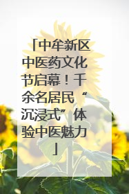 中牟新区中医药文化节启幕！千余名居民“沉浸式”体验中医魅力