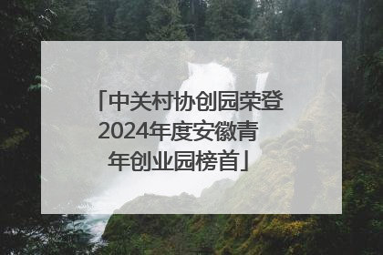 中关村协创园荣登2024年度安徽青年创业园榜首