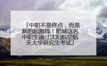 中职不是终点，而是新的起跑线！肥城这名中职生通过沈阳航空航天大学研究生考试