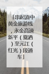 串起滇中黄金旅游线，永金高速新平（戛洒）至元江（红光）段通车