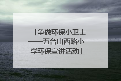 争做环保小卫士——五台山西路小学环保宣讲活动