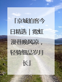 京城拍客今日精选｜霓虹漫巷晚风凉，轻骑细品岁月长