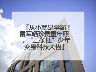 从小就是学霸！雷军晒珍贵童年照，“三条杠”少年变身科技大佬