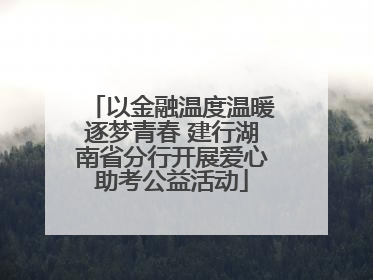 以金融温度温暖逐梦青春 建行湖南省分行开展爱心助考公益活动