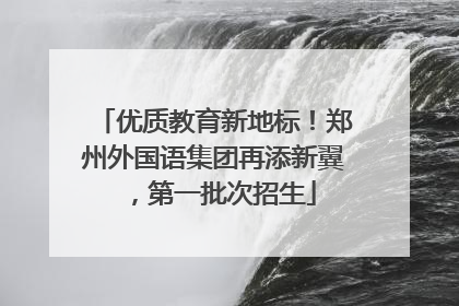 优质教育新地标！郑州外国语集团再添新翼，第一批次招生