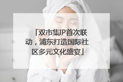 双市集IP首次联动，浦东打造国际社区多元文化盛宴