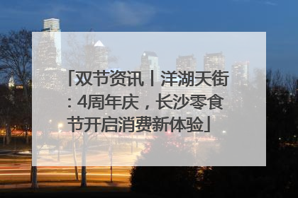 双节资讯丨洋湖天街：4周年庆，长沙零食节开启消费新体验
