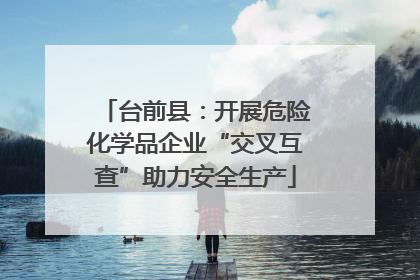 台前县：开展危险化学品企业“交叉互查”助力安全生产