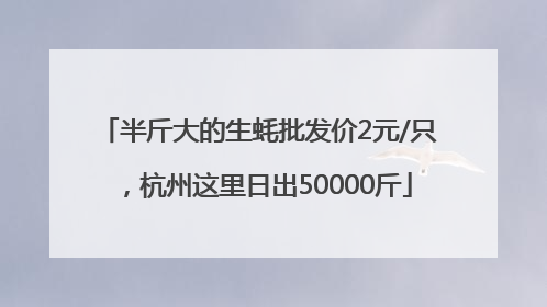 半斤大的生蚝批发价2元/只，杭州这里日出50000斤