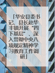华安县委书记、县长赴华丰镇开展“四下基层”、深入贯彻中央八项规定精神学习教育工作调研