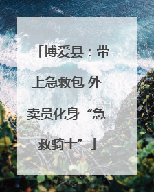 博爱县：带上急救包 外卖员化身“急救骑士”