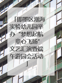 即墨区潮海实验幼儿园举办“梦想起航 童心飞扬”文艺汇演暨端午游园会活动