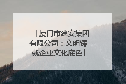 厦门市建安集团有限公司：文明铸就企业文化底色