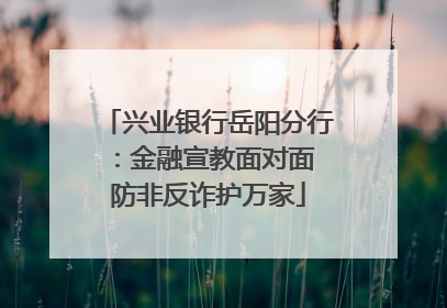 兴业银行岳阳分行：金融宣教面对面 防非反诈护万家