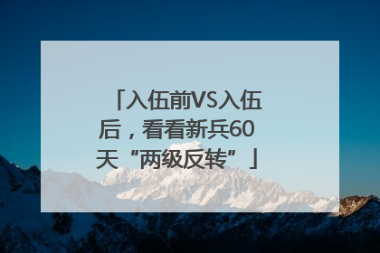 入伍前VS入伍后，看看新兵60天“两级反转”