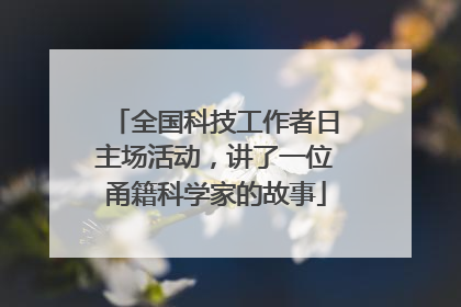 全国科技工作者日主场活动，讲了一位甬籍科学家的故事