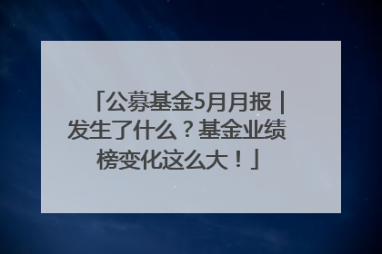 公募基金5月月报｜发生了什么？基金业绩榜变化这么大！
