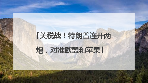 关税战！特朗普连开两炮，对准欧盟和苹果