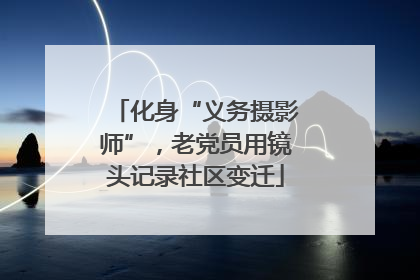 化身“义务摄影师”，老党员用镜头记录社区变迁