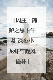 周庄：莼鲈之思下午茶 深夜小龙虾与晚风碰杯