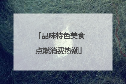 品味特色美食 点燃消费热潮